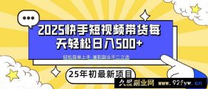 （14159期）2025年初新项目快手短视频带货轻松日入500+-就爱副业网