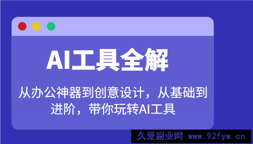 图片[1]-AI工具全解：从办公神器到创意设计，从基础到进阶，带你玩转AI工具-就爱副业网