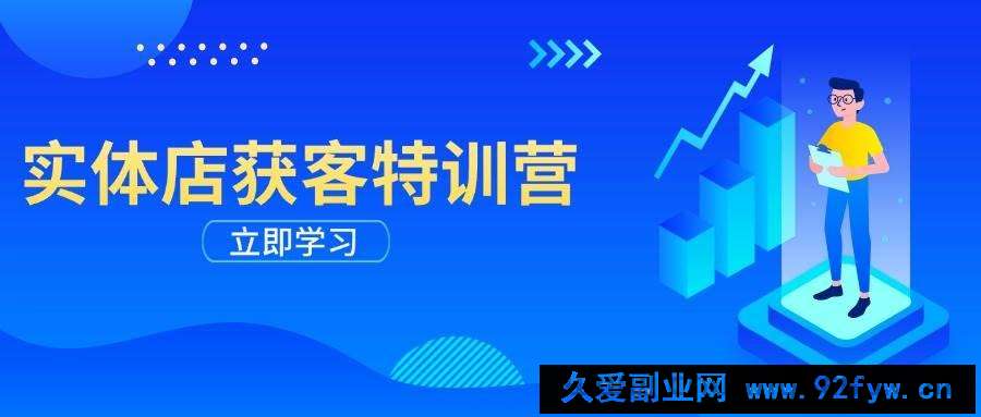 图片[1]-实体店获客特训营：从剪辑发布到运营引导，揭秘实体企业线上获客全攻略-就爱副业网