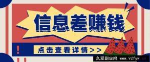 利用信息差赚钱项目，零成本每单都是纯利润！适合新手小白，日赚无上限-就爱副业网