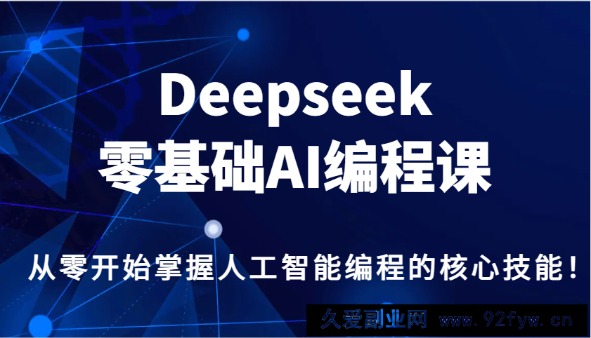 图片[1]-Deepseek零基础AI编程课，从零开始掌握人工智能编程的核心技能！-就爱副业网