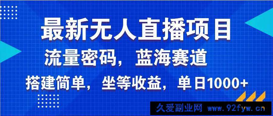 图片[1]-（14174期）最新无人直播项目—美女电影游戏，轻松日入3000+，蓝海赛道流量密码，…-就爱副业网