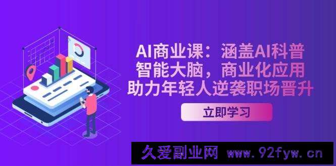 图片[1]-（14205期）AI-商业课：涵盖AI科普，智能大脑，商业化应用，助力年轻人逆袭职场晋升-就爱副业网