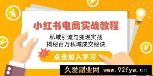 （14215期）小红书电商实战教程：私域引流与变现实战，揭秘百万私域成交秘诀-就爱副业网