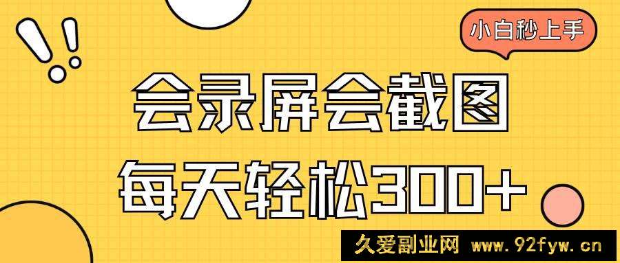 图片[1]-（14223期）会录屏会截图，小白半小时上手，一天轻松300+-就爱副业网