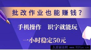 （14285期）批改作业也能赚钱？0门槛手机项目，识字就能玩！一小时稳定50元！-就爱副业网