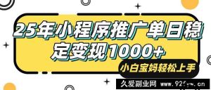 （14298期）25年最新风口，小程序自动推广，，稳定日入1000+，小白轻松上手-就爱副业网