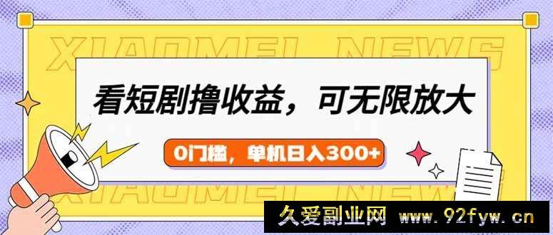 图片[1]-（14302期）看短剧领收益，可矩阵无限放大，单机日收益300+，新手小白轻松上手-就爱副业网