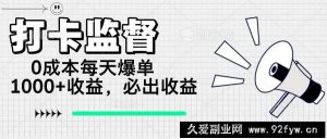 （14303期）打卡监督项目，0成本每天爆单1000+，做就必出收益-就爱副业网