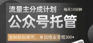 公众号托管计划-流量主分成计划，每天只需发布文章，单日稳定变现300+【揭秘】-就爱副业网