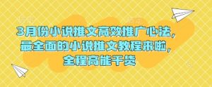 3月份小说推文高效推广心法，最全面的小说推文教程来啦，全程高能干货-就爱副业网