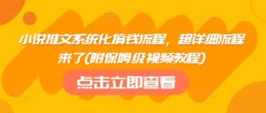 小说推文系统化搞钱流程，超详细流程来了(附保姆级视频教程)-就爱副业网