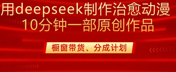 久爱副业网,网赚项目,网赚论坛博客网分享用deepseek制作治愈系漫剪，20分钟一部纯原创作品，多种变现渠道外面收费980