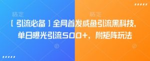 【引流必备】全网首发咸鱼引流黑科技，单日曝光引流500+，附矩阵玩法【揭秘】-就爱副业网