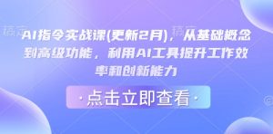 AI指令实战课(更新2月)，从基础概念到高级功能，利用AI工具提升工作效率和创新能力-就爱副业网