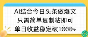 ai结合今日头条做半原创爆款视频，单日收益稳定多张，只需简单复制粘-就爱副业网