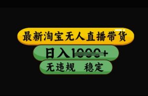 最新淘宝无人直播带货，日入几张，不违规不封号稳定，3月中旬研究的独家技术，操作简单【揭秘】-就爱副业网