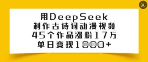 用DeepSeek制作古诗词动漫视频，45个作品涨粉17万，单日变现多张-就爱副业网