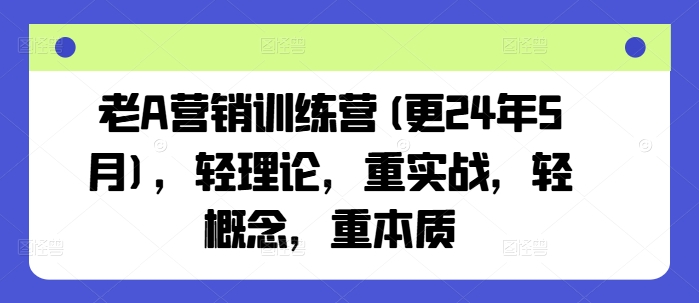 久爱副业网,网赚项目,网赚论坛博客网分享老A营销训练营(更25年3月)，轻理论，重实战，轻概念，重本质