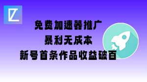 免费加速器推广项目_新号首条作品收益破百【图文+视频+2w字教程】-就爱副业网