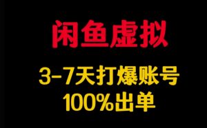 闲鱼虚拟详解，3-7天打爆账号，100%出单-就爱副业网