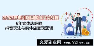 （14346期）2025年引爆同城流量实战课，6年实体店经验，抖音玩法与实体店变现逻辑-就爱副业网