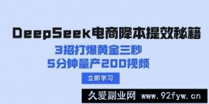 DeepSeek电商降本提效秘籍：3招打爆黄金三秒，5分钟量产200视频-就爱副业网