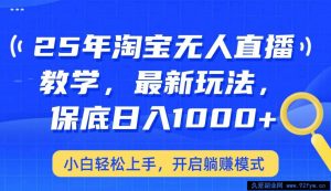 25年淘宝无人直播最新玩法，保底日入1000+，小白轻松上手，开启躺赚模式-就爱副业网