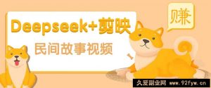 利用Deepseek+剪映做民间故事原创视频，零门槛、起号快、涨粉猛、收益高！-就爱副业网