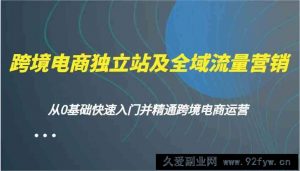 跨境电商独立站及全域流量营销，从0基础快速入门并精通跨境电商运营-就爱副业网