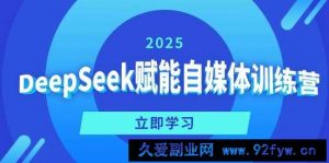 DeepSeek赋能自媒体训练营，定位、变现、爆文全攻略！-就爱副业网