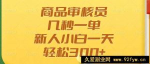 （14393期）商品审核员，几秒一单，多劳多得，新人小白一天轻松300+-就爱副业网