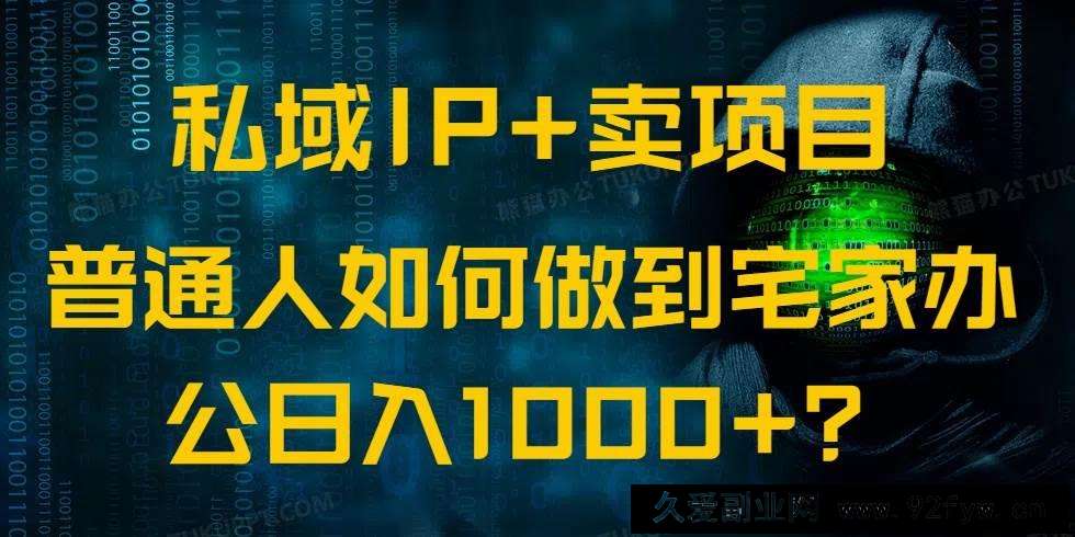 图片[1]-（14400期）私域IP+卖项目，普通人如何做到宅家办公实现日入1000+-就爱副业网