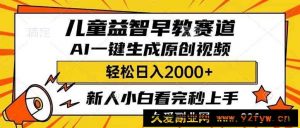 （14412期）儿童益智早教，这个赛道赚翻了，利用AI一键生成原创视频，日入2000+，…-就爱副业网