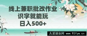 （14420期）线上兼职批改作业，识字就能玩，日入500+-就爱副业网