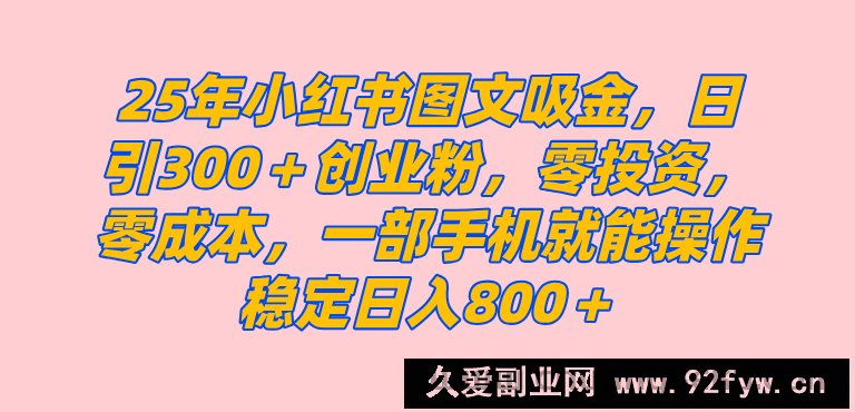 图片[1]-（14437期）25年小红书创业粉图文自热打法，一部手机简单操作， 日引300＋创业粉，零投资，零成本，每天利用20分钟就能完成-就爱副业网