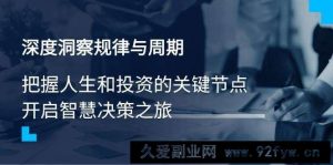 （14437期）深度洞察规律与周期，把握人生和投资的关键节点，开启智慧决策之旅-就爱副业网