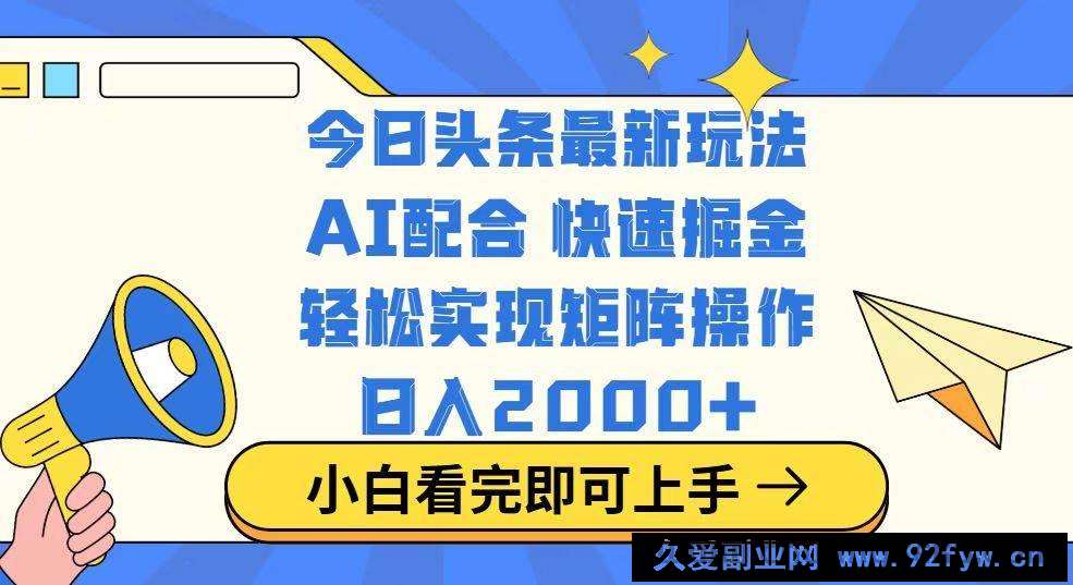 图片[1]-（14463期）今日头条最新玩法，思路简单，复制粘贴，轻松实现矩阵日入2000+-就爱副业网