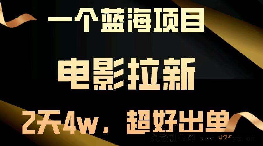 久爱副业网,网赚项目,网赚论坛博客网分享图片[1]-（14471期）【蓝海项目】电影拉新，两天搞了近4w，超好出单，直接起飞-吾爱副业网